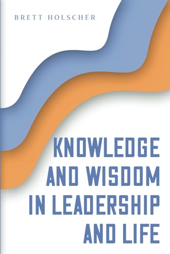 Knowledge and Wisdom in Leadership and Life von Book Publishing Plus