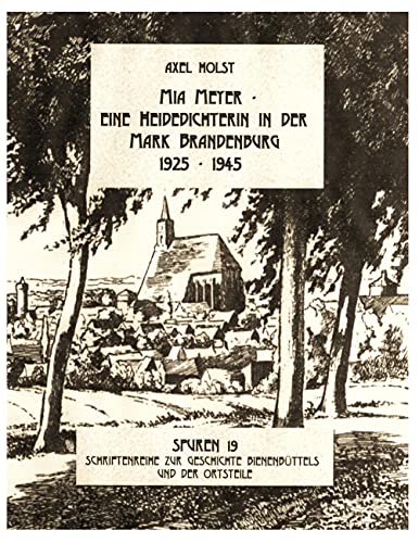 Mia Meyer - eine Heidedichterin in der Mark Brandenburg 1925-1945: Spuren 19 - Schriftenreihe zur Geschichte Bienenbüttels und der Ortsteile (Spuren. ... Geschichte Bienenbüttels und der Ortsteile) von Books on Demand