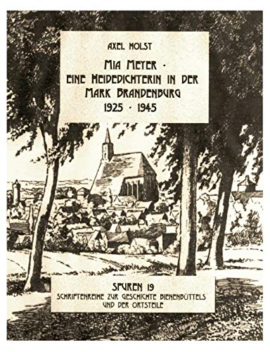 Mia Meyer - eine Heidedichterin in der Mark Brandenburg 1925-1945: Spuren 19 - Schriftenreihe zur Geschichte Bienenbüttels und der Ortsteile (Spuren. ... Geschichte Bienenbüttels und der Ortsteile)