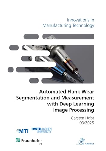 Automated Flank Wear Segmentation and Measurement with Deep Learning Image Processing (Innovations in Manufacturing Technology) von Apprimus Verlag