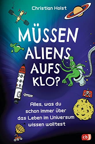 Müssen Aliens aufs Klo? – Alles, was du schon immer über das Leben im Universum wissen wolltest: Unterhaltsames Sachbuch mit vielen witzigen Illustrationen Müssen Aliens aufs Klo? – Alles, was du schon immer über das Leben im Universum wissen wolltest: Unterhaltsames Sachbuch mit vielen witzigen Illustrationen