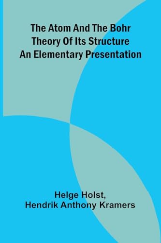 The Atom And The Bohr Theory Of Its Structure: An Elementary Presentation von Alpha Edition