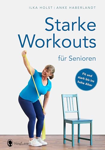 Starke Workouts für Senioren: Fit und stark bis ins hohe Alter - Die besten Übungen zum Kräftigen für Senioren: Fit und stark bis ins hohe Alter - Die ... Yoga, Stretching, Fitness für Senioren) von SingLiesel