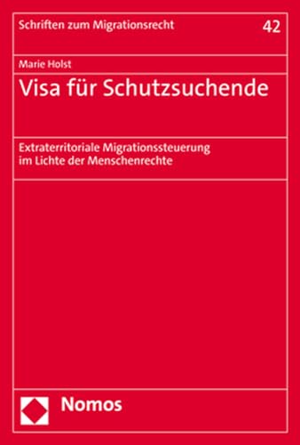Visa für Schutzsuchende: Extraterritoriale Migrationssteuerung im Lichte der Menschenrechte (Schriften zum Migrationsrecht) von Nomos Verlagsges.MBH + Co