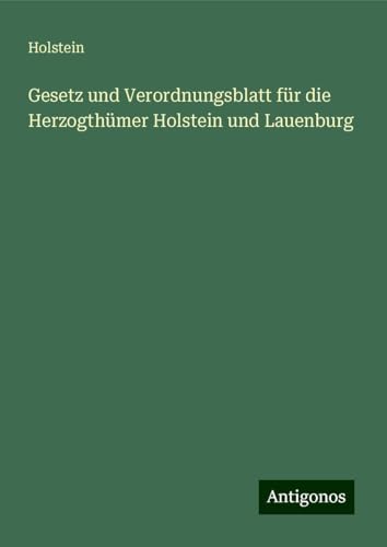 Gesetz und Verordnungsblatt für die Herzogthümer Holstein und Lauenburg von Antigonos Verlag