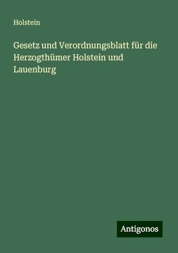 Gesetz und Verordnungsblatt für die Herzogthümer Holstein und Lauenburg von Antigonos Verlag