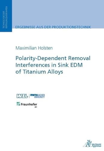 Polarity-Dependent Removal Interferences in Sink EDM of Titanium Alloys (Ergebnisse aus der Produktionstechnik)