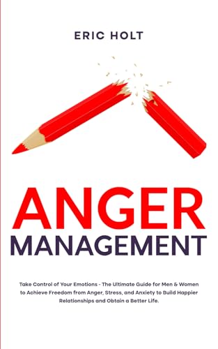 Anger Management: Take Control of Your Emotions - The Ultimate Guide for Men & Women to Achieve Freedom from Anger, Stress, and Anxiety to Build ... Anger Management and CBT Techniques, Band 1) von Independently published