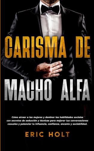 Carisma De Macho Alfa: Cómo atraer a las mujeres y dominar las habilidades sociales con secretos de seducción y técnicas para mejorar tus ... - Carisma, Influencia y Seducción, Band 3) von Independently published