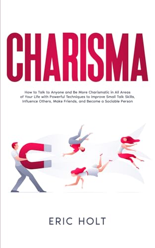 Charisma: How to Talk to Anyone and Be More Charismatic in All Areas of Your Life with Powerful Techniques to Improve Small Talk Skills, Influence ... Confidence, and Social Power, Band 2) von Independently published