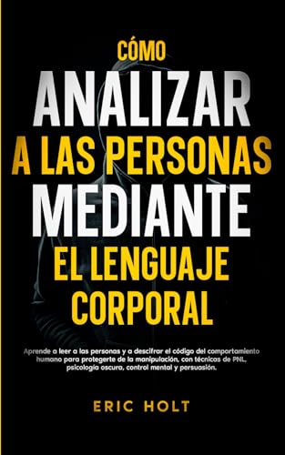 Cómo Analizar A Las Personas Mediante El Lenguaje Corporal: Aprende a leer a las personas y a descifrar el código del comportamiento humano para ... oscura, control mental y persuasión. Cómo Analizar A Las Personas Mediante El Lenguaje Corporal: Aprende a leer a las personas y a descifrar el código del comportamiento humano para ... oscura, control mental y persuasión. von Independently published