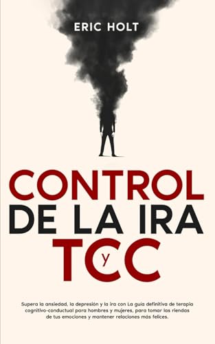 Control De La Ira Y TCC: Supera la ansiedad, la depresión y la ira con La guía definitiva de terapia cognitivo-conductual para hombres y mujeres, para ... con Terapia Cognitivo-Conductual, Band 3) von Independently published