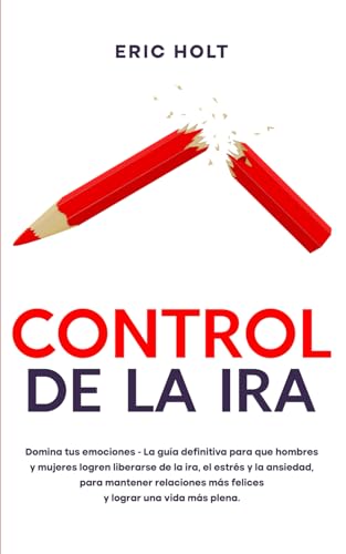 Control De La Ira: Domina tus emociones - La guía definitiva para que hombres y mujeres logren liberarse de la ira, el estrés y la ansiedad, para ... con Terapia Cognitivo-Conductual, Band 1) von Independently published