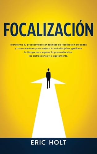 Focalización: Transforma tu productividad con técnicas de focalización probadas y trucos mentales para mejorar tu autodisciplina, gestionar tu tiempo ... Productividad y el Control Emocional, Band 2) von Andaron Publishing