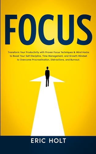 Focus: Transform Your Productivity with Proven Focus Techniques & Mind Hacks to Boost Your Self Discipline, Time Management, and Growth Mindset to ... Focus and Productivity Enhancement, Band 2) von Independently published