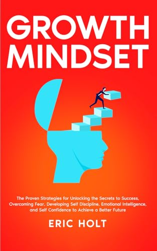 Growth Mindset: The Proven Strategies for Unlocking the Secrets to Success, Overcoming Fear, Developing Self Discipline, Emotional Intelligence, and ... and Self-Discipline for Success, Band 2) von Independently published