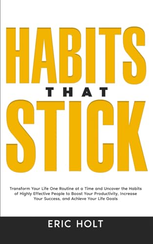 Habits That Stick: Transform Your Life One Routine at a Time and Uncover the Habits of Highly Effective People to Boost Your Productivity, Increase ... and Self-Discipline for Success, Band 1) von Independently published