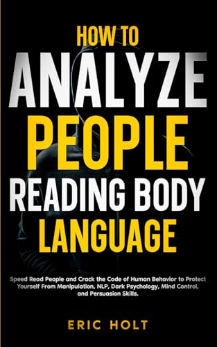 How To Analyze People Reading Body Language: Speed Read People and Crack the Code of Human Behavior to Protect Yourself From Manipulation, NLP, Dark ... Body Language and Dark Psychology, Band 3) von Independently published