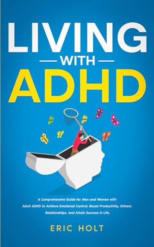 Living With ADHD: A Comprehensive Guide for Men and Women with Adult ADHD to Achieve Emotional Control, Boost Productivity, Enhance Relationships, and ... Focus and Productivity Enhancement, Band 1) von Independently published