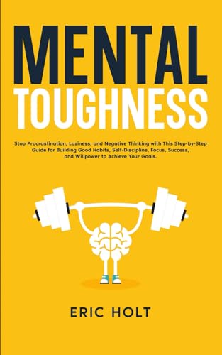 Mental Toughness: Stop Procrastination, Laziness, and Negative Thinking with This Step-by-Step Guide for Building Good Habits, Self-Discipline, Focus, ... and Self-Discipline for Success, Band 4) von Independently published