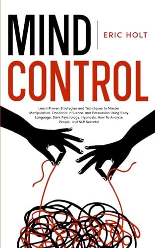 Mind Control: Learn Proven Strategies and Techniques to Master Manipulation, Emotional Influence, and Persuasion Using Body Language, Dark Psychology, ... Body Language and Dark Psychology, Band 5) von Independently published