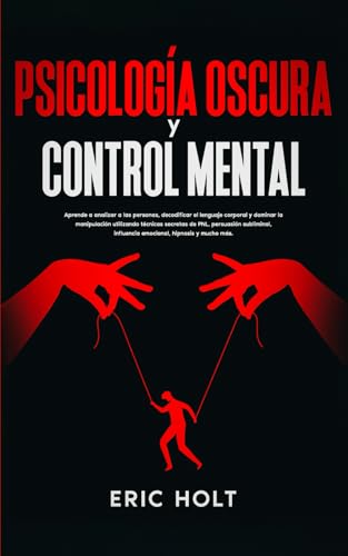 Psicología Oscura Y Control Mental: Aprende a analizar a las personas, decodificar el lenguaje corporal y dominar la manipulación utilizando técnicas ... influencia emocional, hipnosis y mucho más. Psicología Oscura Y Control Mental: Aprende a analizar a las personas, decodificar el lenguaje corporal y dominar la manipulación utilizando técnicas ... influencia emocional, hipnosis y mucho más. von Independently published