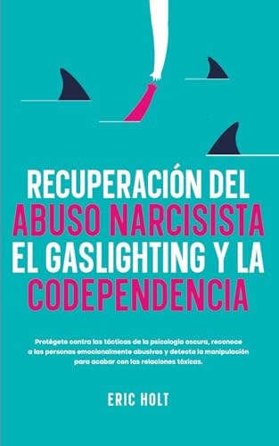 Recuperación Del Abuso Narcisista, El Gaslighting Y La Codependencia: Protégete contra las tácticas de la psicología oscura, reconoce a las personas ... Gaslighting y Codependencia, Band 3) von Independently published