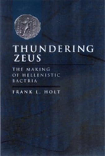 Thundering Zeus: The Making of Hellenistic Bactria: The Making of Hellenistic Bactria Volume 32 (Hellenistic Culture & Society, Band 32)