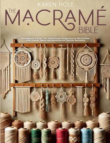 The Macrame Bible: From Beginner to Expert, Your Visual Journey Through Knot Art. With Exclusive Video Tutorials, Step-by-Step Instructions and Full-Color Illustrations von Lulu.com