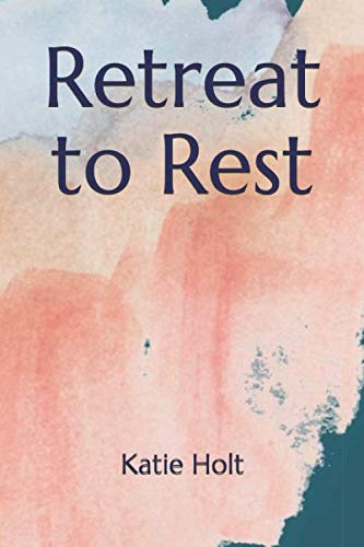 Retreat to Rest: a guide for a women's spiritual retreat with Katie Holt von Independently published
