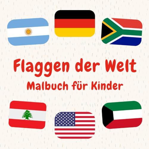Flaggen der Welt Malbuch für Kinder: Entdecken, Spaß haben und lernen – mit spannenden Länder-Fakten! Perfektes Geografie-Geschenk für Jungen und Mädchen Flaggen der Welt Malbuch für Kinder: Entdecken, Spaß haben und lernen – mit spannenden Länder-Fakten! Perfektes Geografie-Geschenk für Jungen und Mädchen von Independently published
