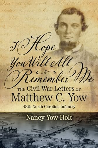 I Hope You Will All Remember Me: The Civil War Letters of Matthew C. Yow 48th North Carolina Infantry von Nancy Yow Holt