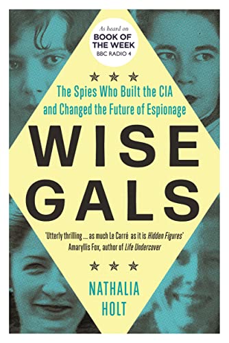 Wise Gals: The Spies who Built the CIA and Changed the Future of Espionage