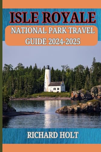 Isle Royale National Park Travel Guide 2024-2025: Expert Guide for Hiking Adventures, Camping, majestic Wonders, and Cultural Gems with a Suggested 5-day Itinerary von Independently published