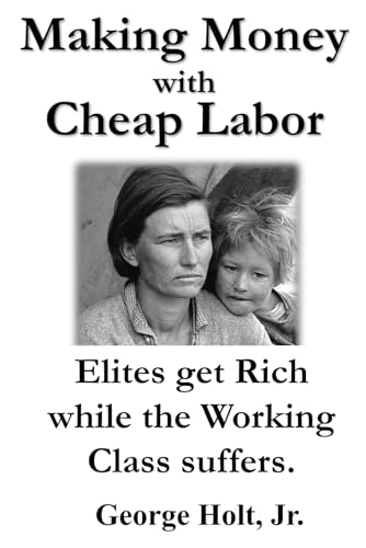 Making Money with Cheap Labor: The Elites get Rich while the Working Class Suffers von Independently published
