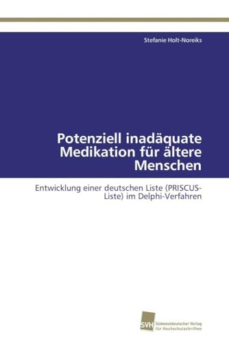 Potenziell inadäquate Medikation für ältere Menschen: Entwicklung einer deutschen Liste (PRISCUS-Liste) im Delphi-Verfahren von Sudwestdeutscher Verlag Fur Hochschulschriften AG