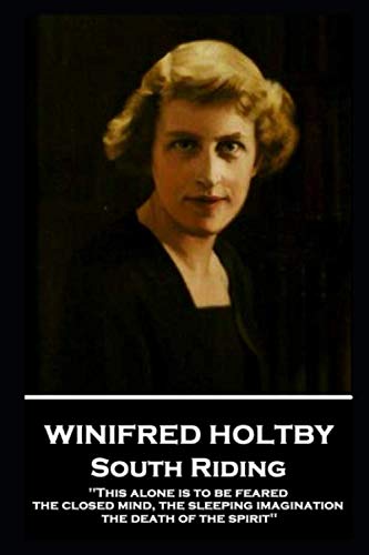 Winifred Holtby - South Riding: 'This alone is to be feared, the closed mind, the sleeping imagination, the death of the spirit''
