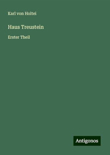 Haus Treustein: Erster Theil Haus Treustein: Erster Theil von Antigonos Verlag