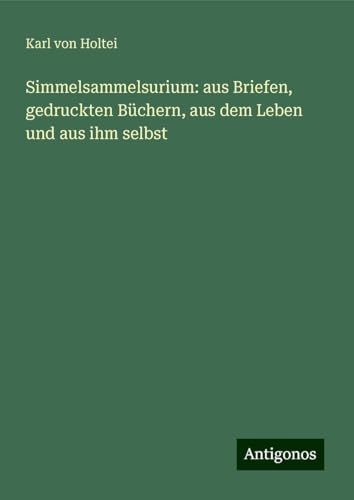 Simmelsammelsurium: aus Briefen, gedruckten Büchern, aus dem Leben und aus ihm selbst Simmelsammelsurium: aus Briefen, gedruckten Büchern, aus dem Leben und aus ihm selbst von Antigonos Verlag