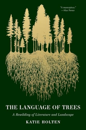 The Language of Trees: A Rewilding of Literature and Landscape von Tin House Books