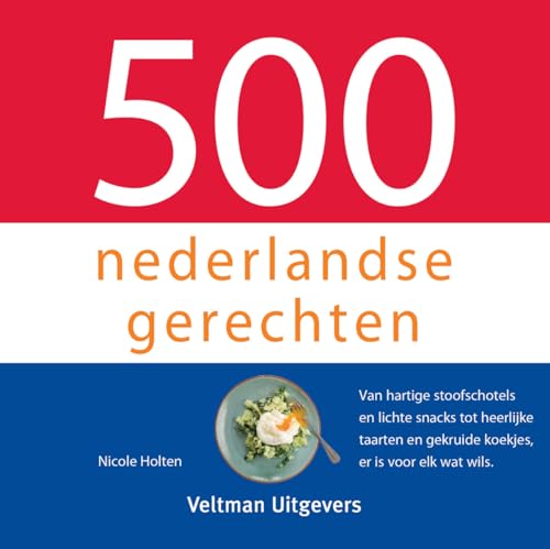 500 nederlandse gerechten: Van hartige stoofschotels en lichte snacks tot heerlijke taarten en gekruide koekjes, er is voor elk wat wils (500-serie) von Veltman Uitgevers B.V.