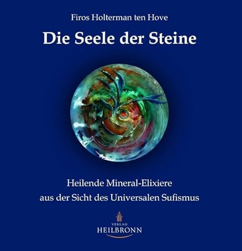 Die Seele der Steine: Heilende Mineral-Elixiere aus der Sicht des Universalen Sufismus von HEILBRONN