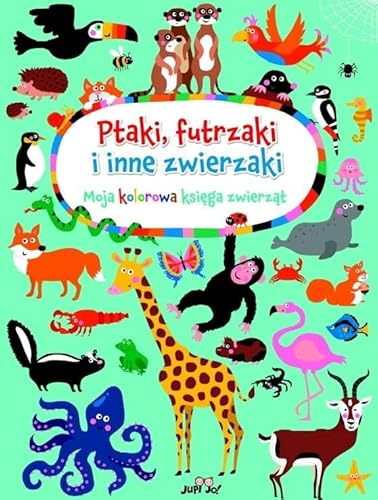 Ptaki, futrzaki i inne zwierzaki: Moja kolorowa księga zwierząt