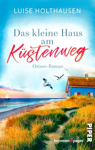 Das kleine Haus am Küstenweg: Ostsee-Roman | Von Träumen, Familie und Neuanfang am Meer Das kleine Haus am Küstenweg: Ostsee-Roman | Von Träumen, Familie und Neuanfang am Meer von Piper Verlag GmbH