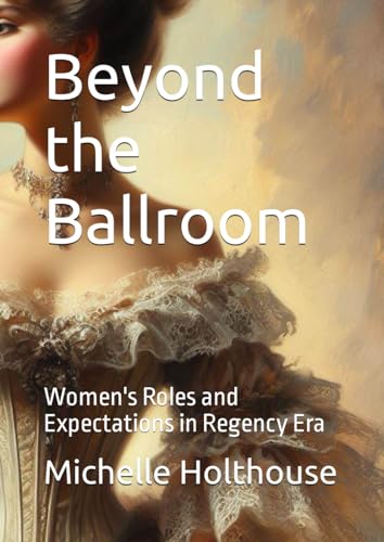 Beyond the Ballroom: Women's Roles and Expectations in Regency Era von Independently published