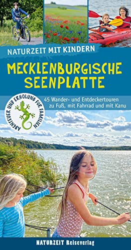 Naturzeit mit Kindern: Mecklenburgische Seenplatte: 44 Wander- und Entdeckertouren zu Fuß, mit Fahrrad und mit Kanu