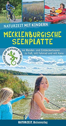 Naturzeit mit Kindern: Mecklenburgische Seenplatte: 44 Wander- und Entdeckertouren zu Fuß, mit Fahrrad und mit Kanu