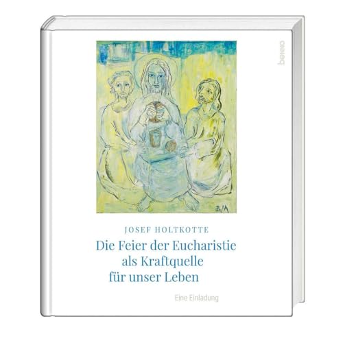 Die Feier der Eucharistie als Kraftquelle für unser Leben: Eine Einladung von St. Benno Verlag GmbH