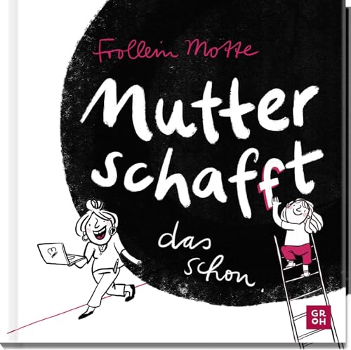 Mutter schaf(f)t das schon: Von den alltäglichen Abenteuern eine Mama zu sein | Witziges Geschenk-Bilderbuch zur Geburt, zum Muttertag und für Mamas mit Baby oder Kleinkind von Groh