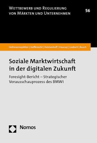 Soziale Marktwirtschaft in der digitalen Zukunft: Foresight-Bericht – Strategischer Vorausschauprozess des BMWi (Wettbewerb und Regulierung von Märkten und Unternehmen)